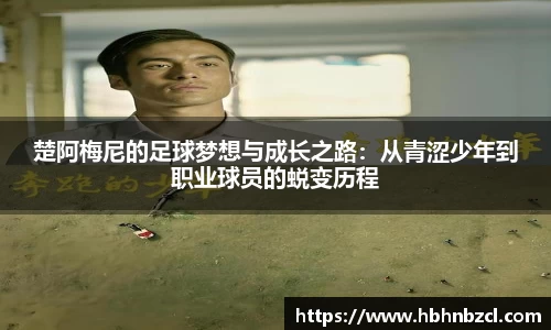 楚阿梅尼的足球梦想与成长之路：从青涩少年到职业球员的蜕变历程