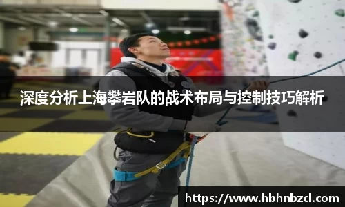 深度分析上海攀岩队的战术布局与控制技巧解析
